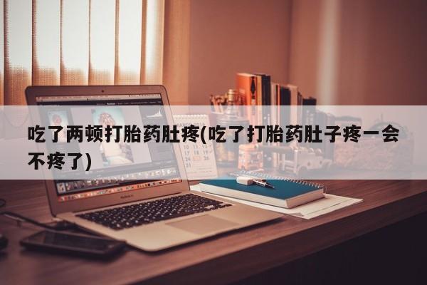 打胎药专卖微信卖流产药的微信吃了两顿打胎药肚疼(吃了打胎药肚子疼一会不疼了)