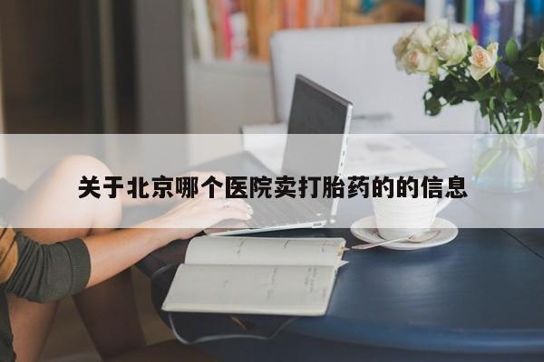 打胎药专卖微信卖流产药的微信关于北京哪个医院卖打胎药的的信息