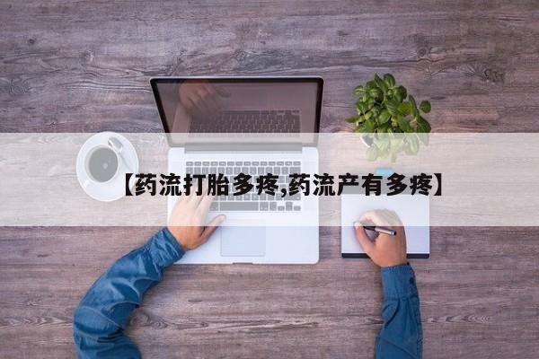打胎药专卖微信卖流产药的微信【药流打胎多疼,药流产有多疼】
