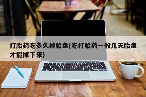 打胎药专卖微信卖流产药的微信打胎药吃多久掉胎盘(吃打胎药一般几天胎盘才能掉下来)