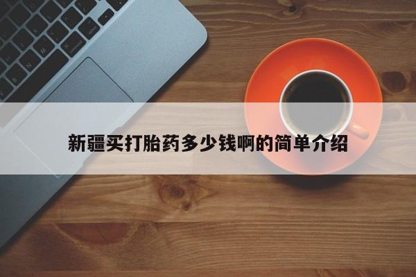 打胎药专卖微信卖流产药的微信新疆买打胎药多少钱啊的简单介绍
