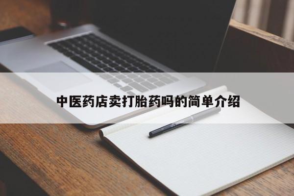 打胎药专卖微信卖流产药的微信中医药店卖打胎药吗的简单介绍