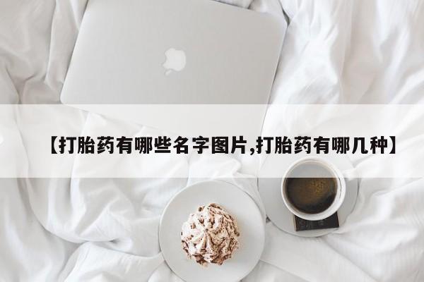 打胎药专卖微信卖流产药的微信【打胎药有哪些名字图片,打胎药有哪几种】