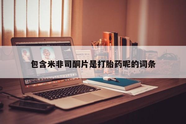 打胎药专卖微信卖流产药的微信包含米非司酮片是打胎药呢的词条