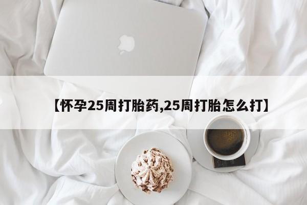 打胎药专卖微信卖流产药的微信【怀孕25周打胎药,25周打胎怎么打】
