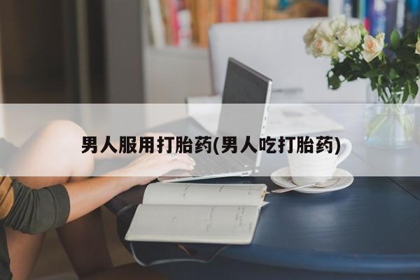 打胎药专卖微信卖流产药的微信男人服用打胎药(男人吃打胎药)