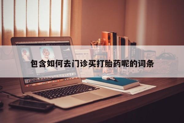打胎药专卖微信卖流产药的微信包含如何去门诊买打胎药呢的词条