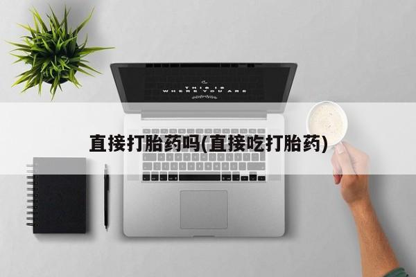 打胎药专卖微信卖流产药的微信直接打胎药吗(直接吃打胎药)