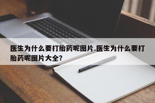打胎药专卖微信卖流产药的微信医生为什么要打胎药呢图片.医生为什么要打胎药呢图片大全？